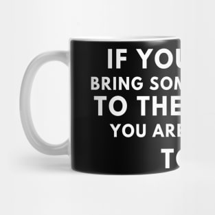 If you don't bring something new to the world, you are a burden to it Mug